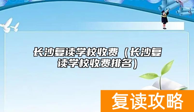 长沙复读学校收费（长沙复读学校收费排名）