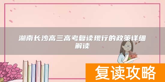 湖南长沙高三高考复读现行的政策详细解读